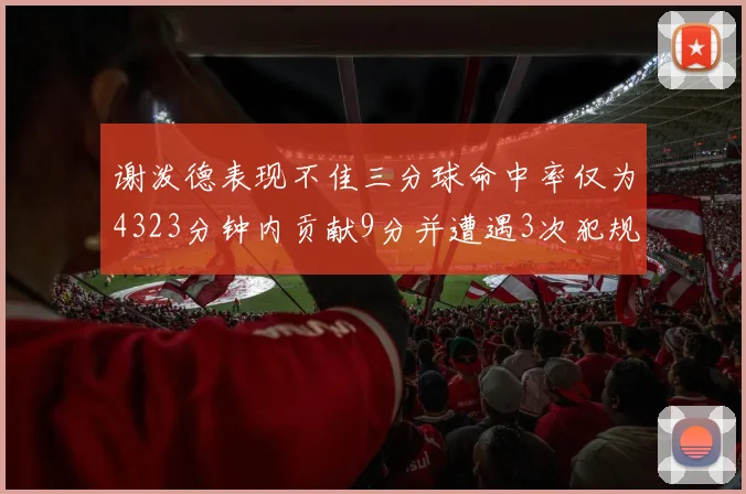 谢泼德表现不佳三分球命中率仅为4323分钟内贡献9分并遭遇3次犯规
